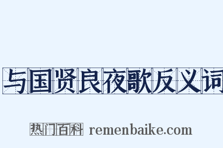 与国贤良夜歌反义词是什么意思的图片